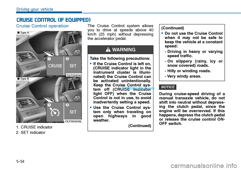Hyundai Sonata 2014 Owners Manual 5-54
Driving your vehicle
Cruise Control operation
1. CRUISE indicator
2. SET indicator
The Cruise Control system allows
you to drive at speeds above 40
km/h (25 mph) without depressing
Hyundai Sonata 2014 Owners Manual 5-54
Driving your vehicle
Cruise Control operation
1. CRUISE indicator
2. SET indicator
The Cruise Control system allows
you to drive at speeds above 40
km/h (25 mph) without depressing