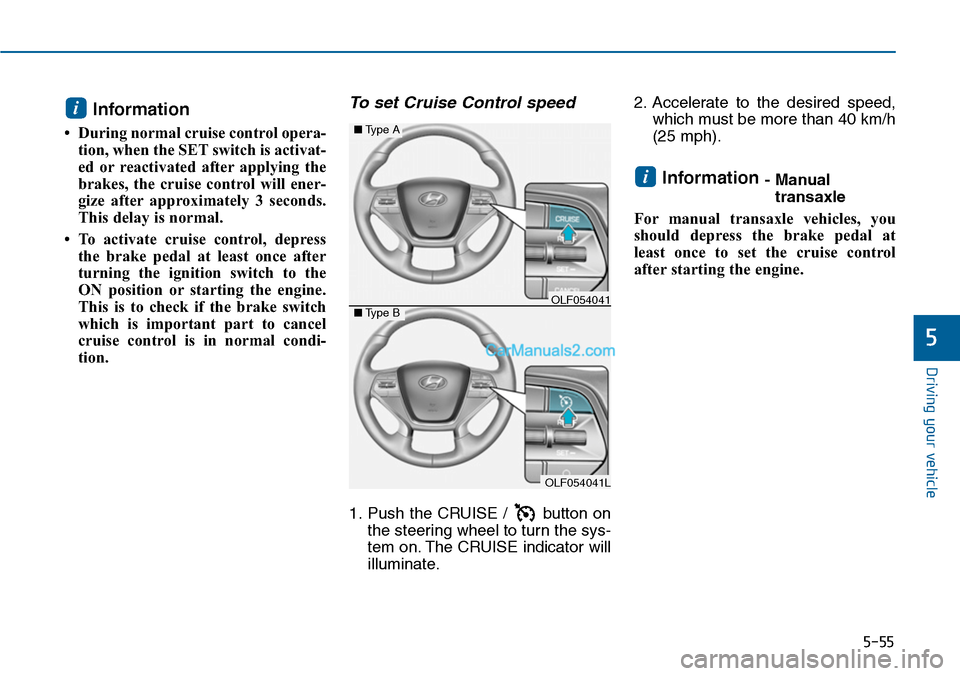Hyundai Sonata 2014 Owners Manual 5-55
Driving your vehicle
5
Information
• During normal cruise control opera-
tion, when the SET switch is activat-
ed or reactivated after applying the
brakes, the cruise control will ener Hyundai Sonata 2014 Owners Manual 5-55
Driving your vehicle
5
Information
• During normal cruise control opera-
tion, when the SET switch is activat-
ed or reactivated after applying the
brakes, the cruise control will ener