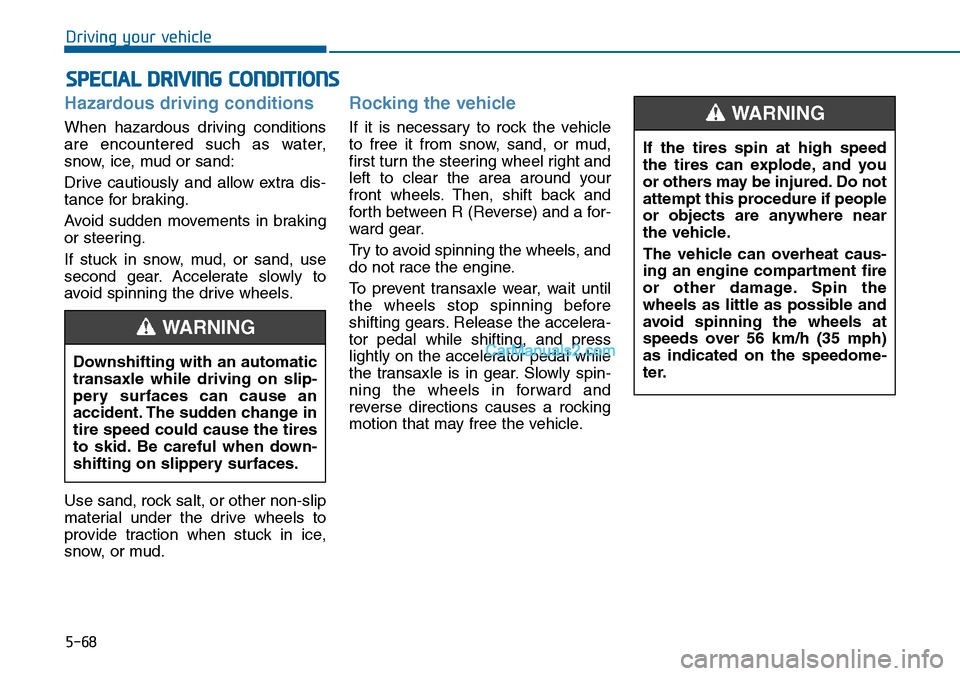 Hyundai Sonata 2014 Owners Manual 5-68
Driving your vehicle
Hazardous driving conditions
When hazardous driving conditions
are encountered such as water,
snow, ice, mud or sand:
Drive cautiously and allow extra dis-
tance Hyundai Sonata 2014 Owners Manual 5-68
Driving your vehicle
Hazardous driving conditions
When hazardous driving conditions
are encountered such as water,
snow, ice, mud or sand:
Drive cautiously and allow extra dis-
tance