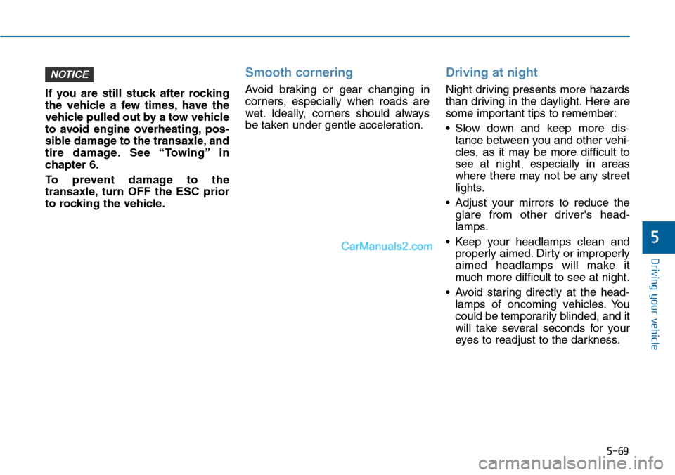 Hyundai Sonata 2014 Owners Manual 5-69
Driving your vehicle
5
If you are still stuck after rocking
the vehicle a few times, have the
vehicle pulled out by a tow vehicle
to avoid engine overheating, pos-
sible damage to t Hyundai Sonata 2014 Owners Manual 5-69
Driving your vehicle
5
If you are still stuck after rocking
the vehicle a few times, have the
vehicle pulled out by a tow vehicle
to avoid engine overheating, pos-
sible damage to t