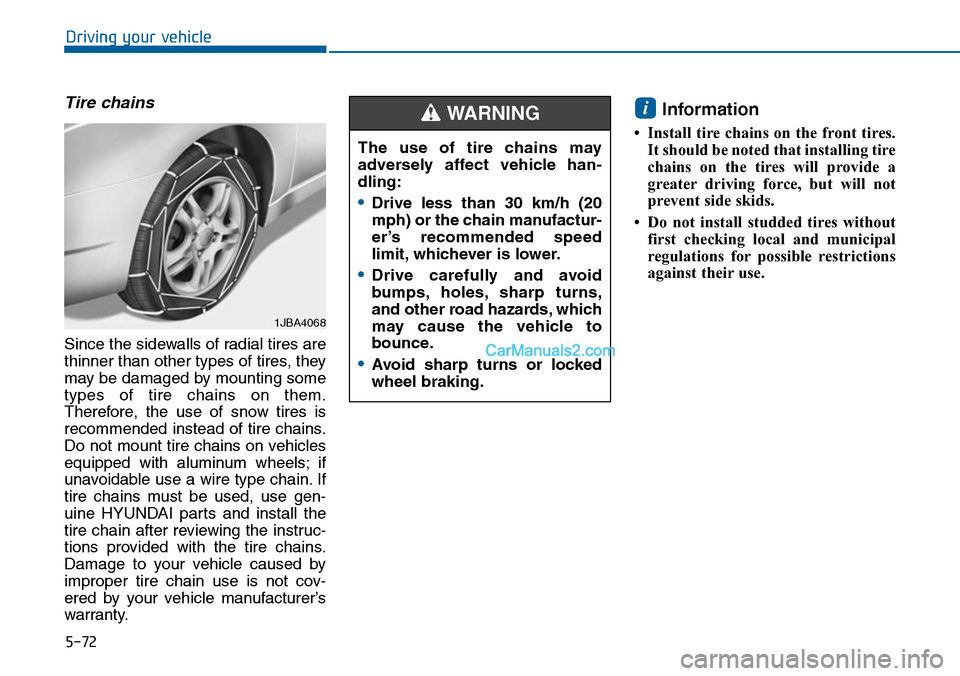 Hyundai Sonata 2014 Owners Manual 5-72
Driving your vehicle
Tire chains
Since the sidewalls of radial tires are
thinner than other types of tires, they
may be damaged by mounting some
types of tire chains on them.
Therefore, the Hyundai Sonata 2014 Owners Manual 5-72
Driving your vehicle
Tire chains
Since the sidewalls of radial tires are
thinner than other types of tires, they
may be damaged by mounting some
types of tire chains on them.
Therefore, the