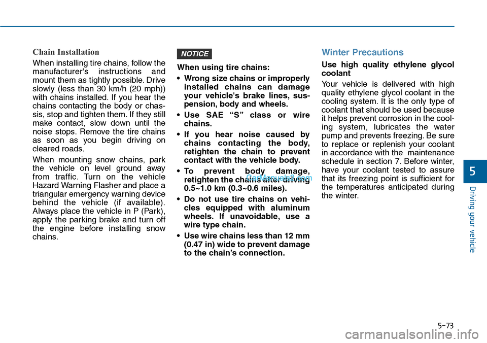 Hyundai Sonata 2014  Owners Manual 5-73
Driving your vehicle
5
Chain Installation
When installing tire chains, follow the
manufacturers  instructions  and
mount them as tightly possible. Drive
slowly  (less  than  30  km/h  (20  mph))