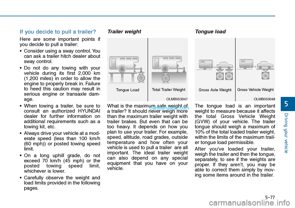 Hyundai Sonata 2014 Owners Manual 5-77
Driving your vehicle
5
If you decide to pull a trailer?
Here are some important points if
you decide to pull a trailer:
•Consider using a sway control.You
can ask a trailer hitch dealer ab Hyundai Sonata 2014 Owners Manual 5-77
Driving your vehicle
5
If you decide to pull a trailer?
Here are some important points if
you decide to pull a trailer:
•Consider using a sway control.You
can ask a trailer hitch dealer ab