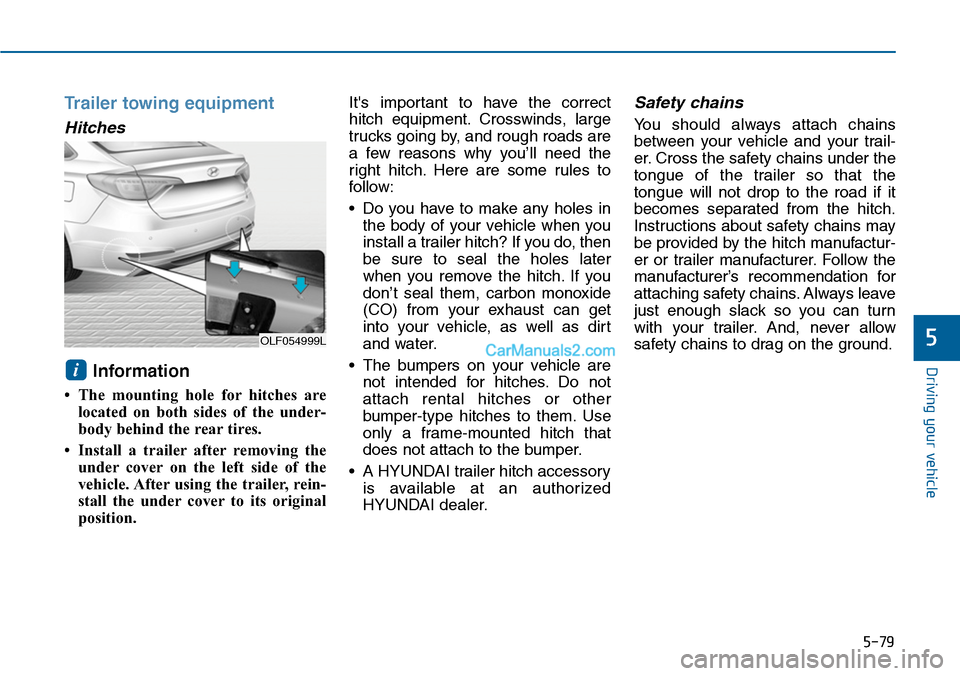 Hyundai Sonata 2014 Owners Manual 5-79
Driving your vehicle
5
Trailer towing equipment
Hitches
Information
• The mounting hole for hitches are
located on both sides of the under-
body behind the rear tires.
• Install Hyundai Sonata 2014 Owners Manual 5-79
Driving your vehicle
5
Trailer towing equipment
Hitches
Information
• The mounting hole for hitches are
located on both sides of the under-
body behind the rear tires.
• Install