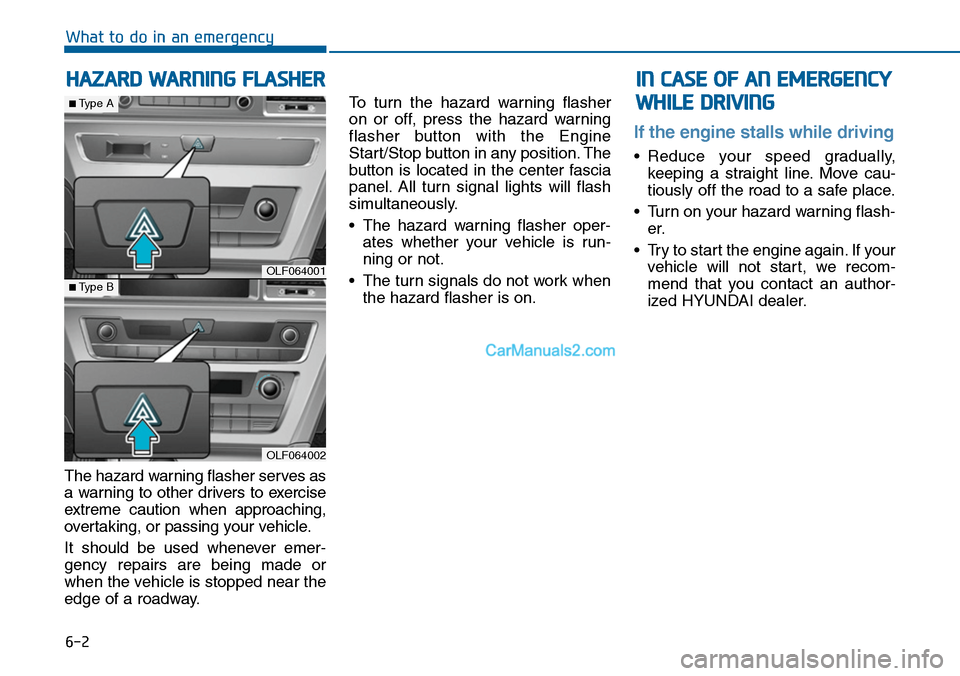 Hyundai Sonata 2014 Owners Manual 6-2
The hazard warning flasher serves as
a warning to other drivers to exercise
extreme caution when approaching,
over taking, or passing your vehicle.
It should be used whenever emer-
g Hyundai Sonata 2014 Owners Manual 6-2
The hazard warning flasher serves as
a warning to other drivers to exercise
extreme caution when approaching,
over taking, or passing your vehicle.
It should be used whenever emer-
g