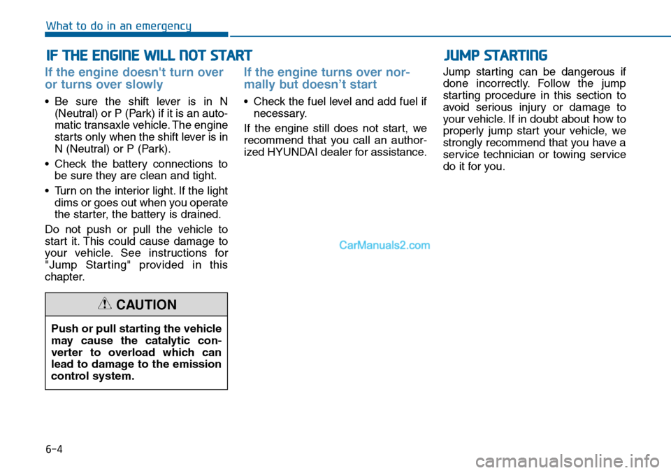 Hyundai Sonata 2014 Owners Manual 6-4
IF THE ENGINE WILL NOT START
What to do in an emergency
If the engine doesnt turn over
or turns over slowly
•Be sure the shift lever is in N
(Neutral) or P (Park) if it is an auto-
matic tran Hyundai Sonata 2014 Owners Manual 6-4
IF THE ENGINE WILL NOT START
What to do in an emergency
If the engine doesnt turn over
or turns over slowly
•Be sure the shift lever is in N
(Neutral) or P (Park) if it is an auto-
matic tran