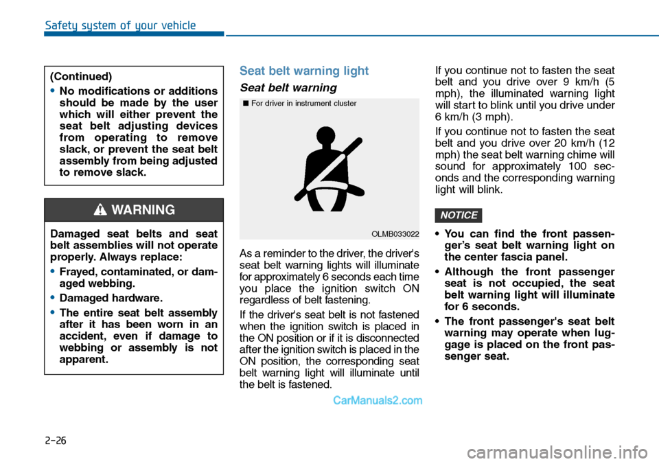 Hyundai Sonata 2014  Owners Manual 2-26
Safety system of your vehicle
Seat belt warning light 
Seat belt warning
As a reminder to the driver, the drivers
seat  belt  warning  lights  will  illuminate
for approximately 6 seconds each t
