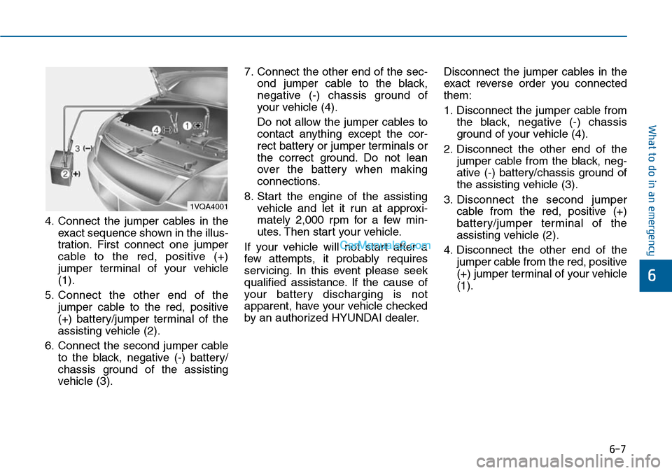 Hyundai Sonata 2014 Owners Manual 6-7
What to do in an emergency
4. Connect the jumper cables in the
exact sequence shown in the illus-
tration. First connect one jumper
cable to the red, positive (+)
jumper terminal of Hyundai Sonata 2014 Owners Manual 6-7
What to do in an emergency
4. Connect the jumper cables in the
exact sequence shown in the illus-
tration. First connect one jumper
cable to the red, positive (+)
jumper terminal of
