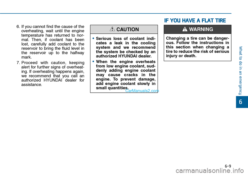 Hyundai Sonata 2014 Owners Manual 6-9
What to do in an emergency
6
6. If you cannot find the cause of the
overheating, wait until the engine
temperature has returned to nor-
mal. Then, if coolant has been
lost, carefully Hyundai Sonata 2014 Owners Manual 6-9
What to do in an emergency
6
6. If you cannot find the cause of the
overheating, wait until the engine
temperature has returned to nor-
mal. Then, if coolant has been
lost, carefully