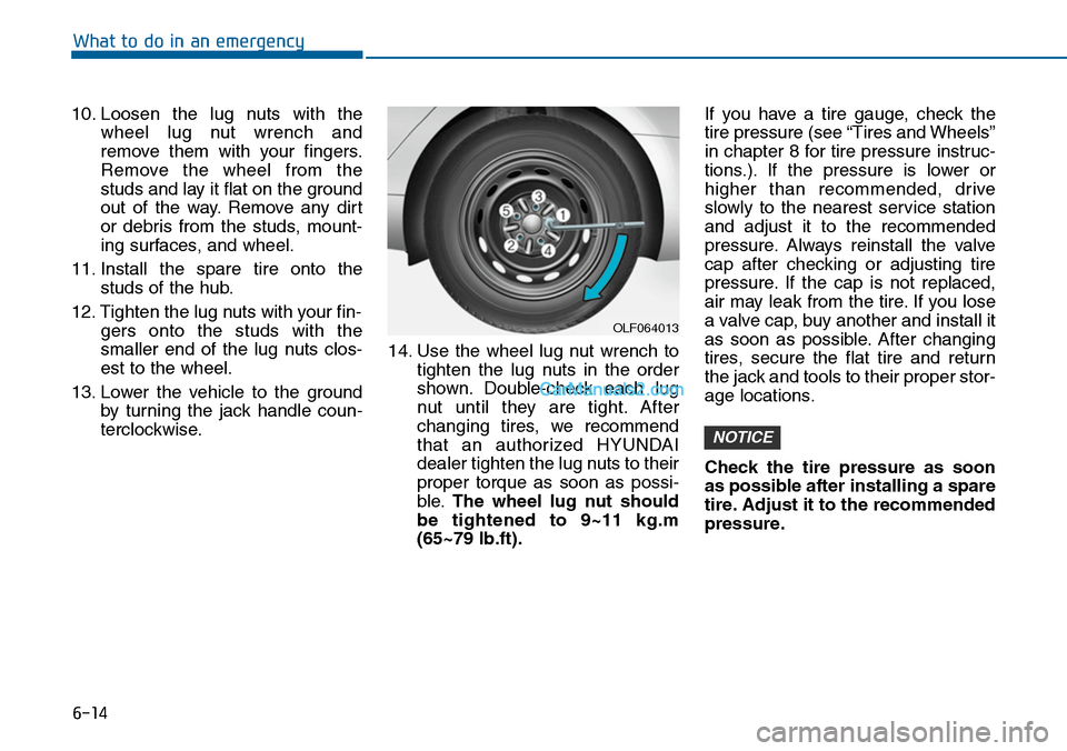 Hyundai Sonata 2014 Owners Manual 6-14
What to do in an emergency
10. Loosen the lug nuts with the
wheel lug nut wrench and
remove them with your fingers.
Remove the wheel from the
studs and lay it flat on the ground
Hyundai Sonata 2014 Owners Manual 6-14
What to do in an emergency
10. Loosen the lug nuts with the
wheel lug nut wrench and
remove them with your fingers.
Remove the wheel from the
studs and lay it flat on the ground