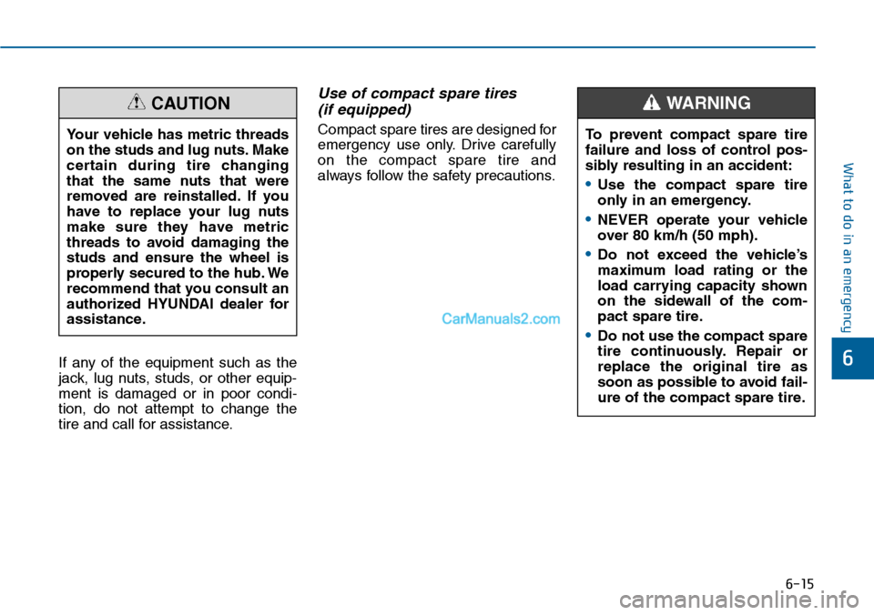 Hyundai Sonata 2014 Owners Manual 6-15
What to do in an emergency
6If any of the equipment such as the
jack, lug nuts, studs, or other equip-
ment is damaged or in poor condi-
tion, do not attempt to change th Hyundai Sonata 2014 Owners Manual 6-15
What to do in an emergency
6If any of the equipment such as the
jack, lug nuts, studs, or other equip-
ment is damaged or in poor condi-
tion, do not attempt to change th
