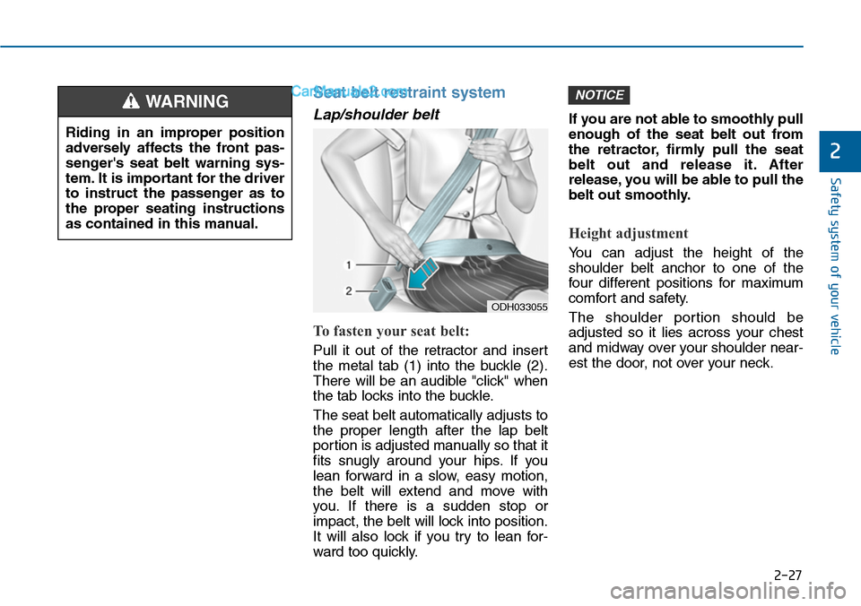 Hyundai Sonata 2014 Workshop Manual 2-27
Safety system of your vehicle
2
Seat belt restraint system
Lap/shoulder belt
To fasten your seat belt:
Pull it out of the retractor and insert
the metal tab (1) into the buckle ( Hyundai Sonata 2014 Workshop Manual 2-27
Safety system of your vehicle
2
Seat belt restraint system
Lap/shoulder belt
To fasten your seat belt:
Pull it out of the retractor and insert
the metal tab (1) into the buckle (