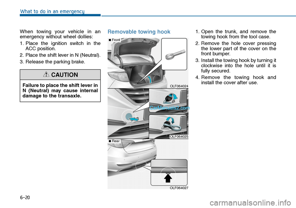 Hyundai Sonata 2014 Owners Manual 6-20
What to do in an emergency
When towing your vehicle in an
emergency without wheel dollies:
1. Place the ignition switch in the
ACC position.
2. Place the shift lever in N (Neutral).
3. Hyundai Sonata 2014 Owners Manual 6-20
What to do in an emergency
When towing your vehicle in an
emergency without wheel dollies:
1. Place the ignition switch in the
ACC position.
2. Place the shift lever in N (Neutral).
3.