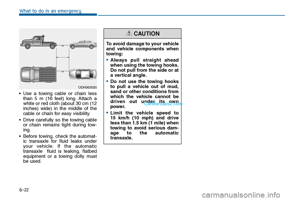 Hyundai Sonata 2014 Owners Manual 6-22
What to do in an emergency
•Use a towing cable or chain less
than 5 m (16 feet) long. Attach a
white or red cloth (about 30 cm (12
inches) wide) in the middle of the
cable or chain Hyundai Sonata 2014 Owners Manual 6-22
What to do in an emergency
•Use a towing cable or chain less
than 5 m (16 feet) long. Attach a
white or red cloth (about 30 cm (12
inches) wide) in the middle of the
cable or chain