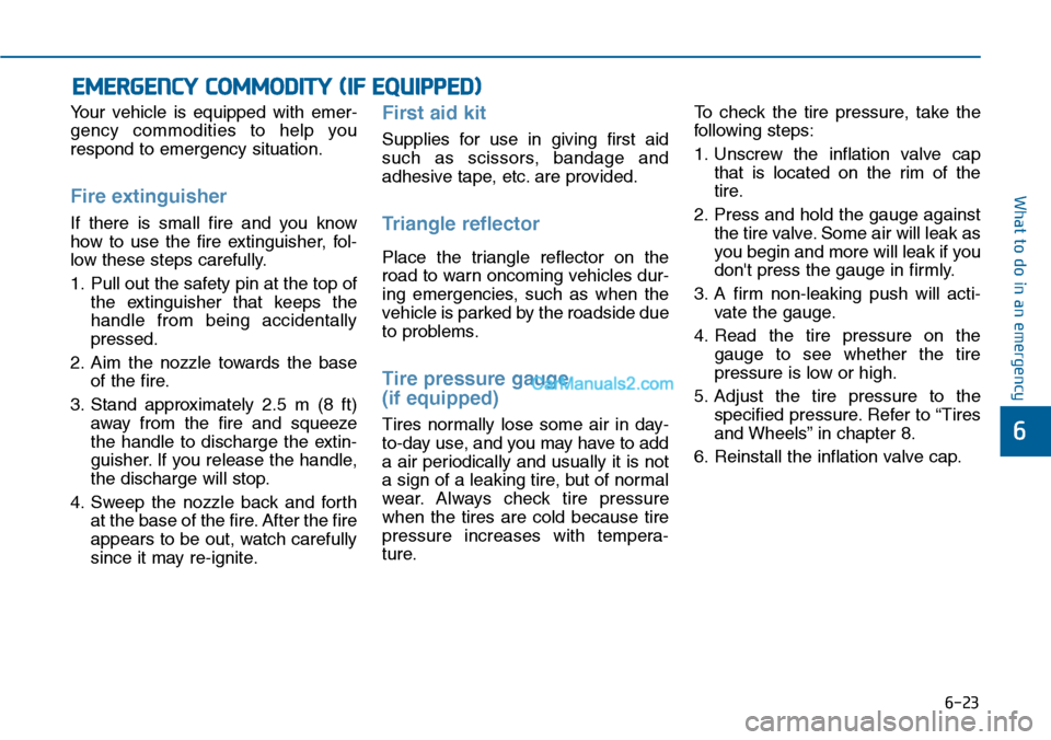 Hyundai Sonata 2014 Owners Manual 6-23
What to do in an emergency
6
Yo u r v e h i c l e i s e q u i p p e d w i t h e m e r -
gency commodities to help you
respond to emergency situation.
Fire extinguisher
If there i Hyundai Sonata 2014 Owners Manual 6-23
What to do in an emergency
6
Yo u r v e h i c l e i s e q u i p p e d w i t h e m e r -
gency commodities to help you
respond to emergency situation.
Fire extinguisher
If there i