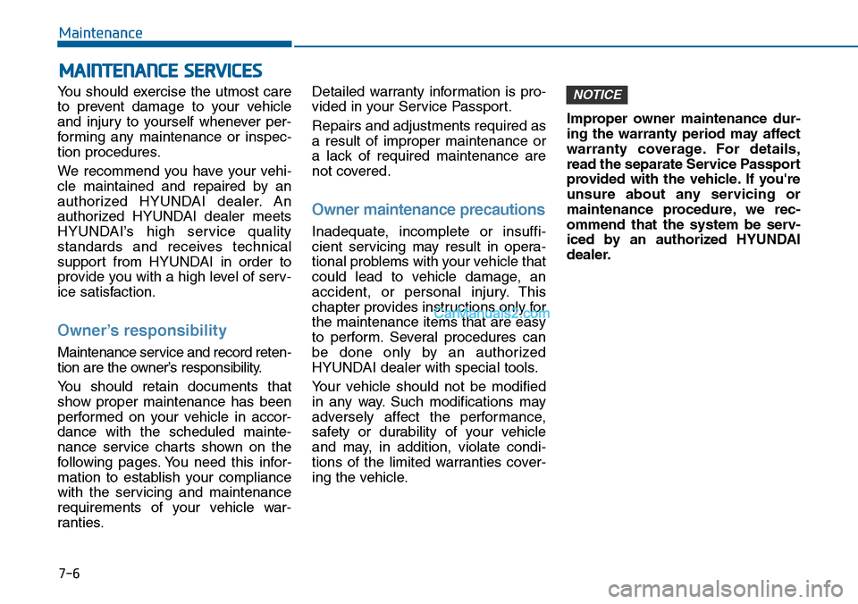 Hyundai Sonata 2014  Owners Manual 7-6
Maintenance
MAINTENANCE SERVICES
Yo u   s h o u l d   e x e r c i s e   t h e   u t m o s t   c a r e
to  prevent  damage  to  your  vehicle
and  injury  to  yourself  whenever  per-
for ming  any