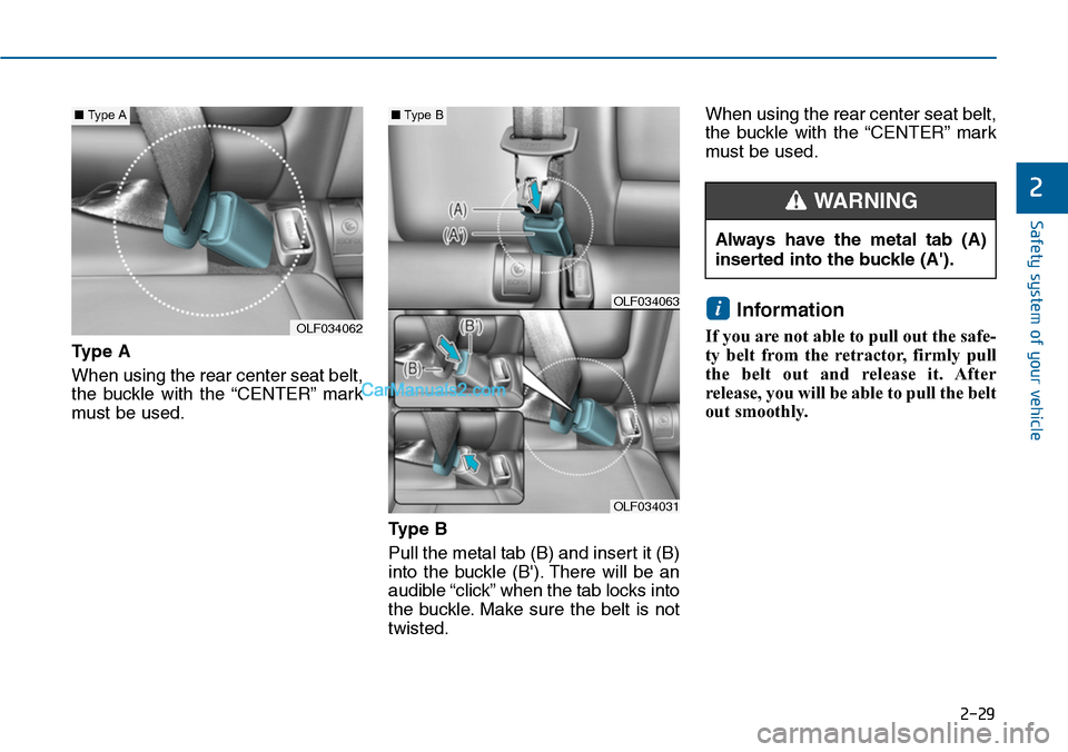Hyundai Sonata 2014 Workshop Manual 2-29
Safety system of your vehicle
2
Type A
When using the rear center seat belt,
the buckle with the “CENTER” mark
must be used.
Type B
Pull the metal tab (B) and insert it (B)
into the buc Hyundai Sonata 2014 Workshop Manual 2-29
Safety system of your vehicle
2
Type A
When using the rear center seat belt,
the buckle with the “CENTER” mark
must be used.
Type B
Pull the metal tab (B) and insert it (B)
into the buc