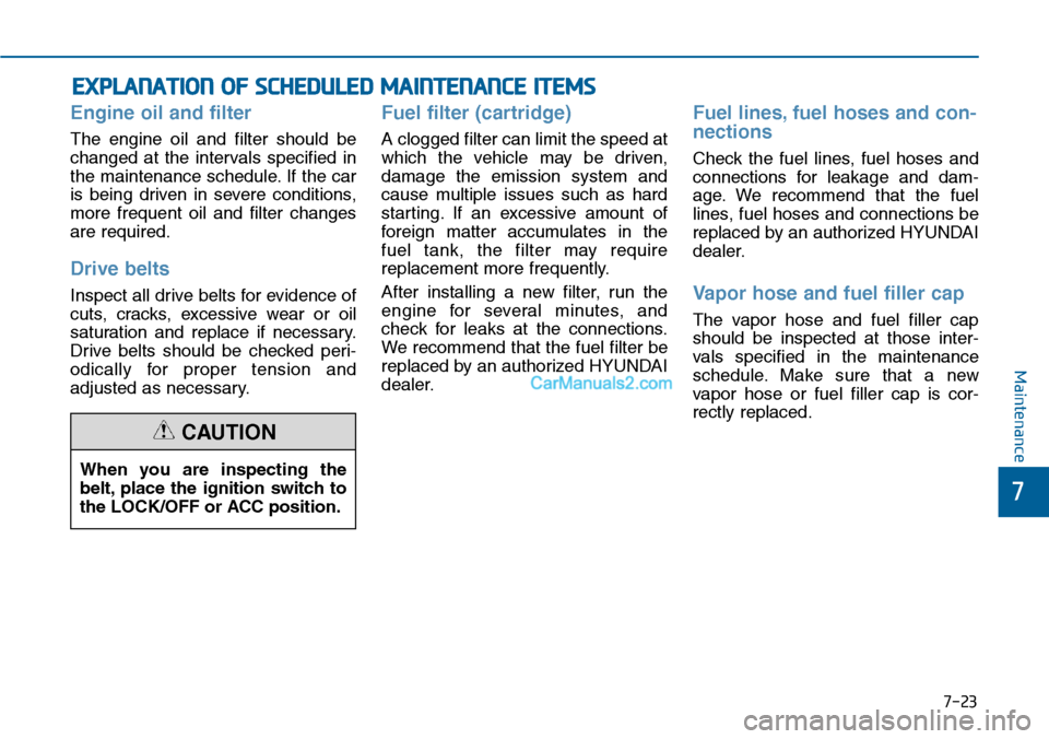 Hyundai Sonata 2014 Owners Manual 7-23
7
Maintenance
EXPLANATION OF SCHEDULED MAINTENANCE ITEMS
Engine oil and filter
The engine oil and filter should be
changed at the intervals specified in
the maintenance schedule. If th Hyundai Sonata 2014 Owners Manual 7-23
7
Maintenance
EXPLANATION OF SCHEDULED MAINTENANCE ITEMS
Engine oil and filter
The engine oil and filter should be
changed at the intervals specified in
the maintenance schedule. If th