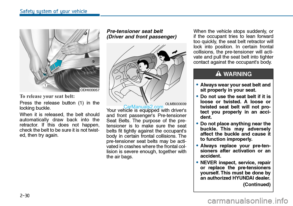 Hyundai Sonata 2014 Workshop Manual 2-30
Safety system of your vehicle
To release your seat belt:
Press the release button (1) in the
locking buckle.
When it is released, the belt should
automatically draw back into the Hyundai Sonata 2014 Workshop Manual 2-30
Safety system of your vehicle
To release your seat belt:
Press the release button (1) in the
locking buckle.
When it is released, the belt should
automatically draw back into the