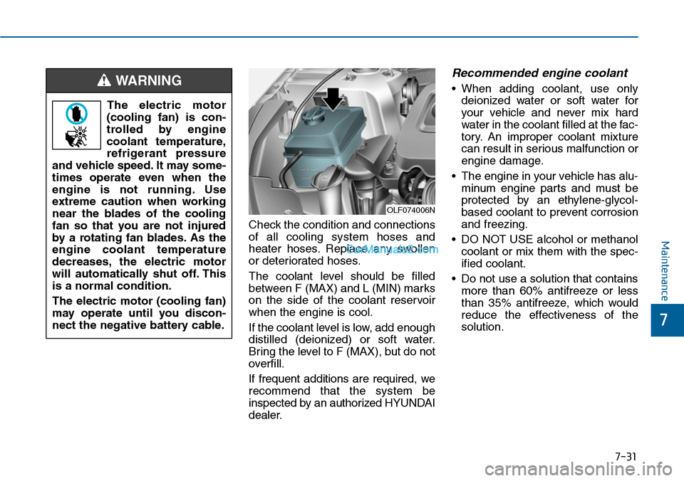 Hyundai Sonata 2014 Owners Manual 7-31
7
Maintenance
Check the condition and connections
of all cooling system hoses and
heater hoses. Replace any swollen
or deteriorated hoses.
The coolant level should be filled
between Hyundai Sonata 2014 Owners Manual 7-31
7
Maintenance
Check the condition and connections
of all cooling system hoses and
heater hoses. Replace any swollen
or deteriorated hoses.
The coolant level should be filled
between