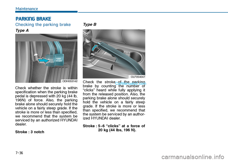 Hyundai Sonata 2014 Owners Manual 7-36
Maintenance
PARKING BRAKE
Checking the parking brake
Type A
Check whether the stroke is within
specification when the parking brake
pedal is depressed with 20 kg (44 lb,
196N) of force. Al Hyundai Sonata 2014 Owners Manual 7-36
Maintenance
PARKING BRAKE
Checking the parking brake
Type A
Check whether the stroke is within
specification when the parking brake
pedal is depressed with 20 kg (44 lb,
196N) of force. Al