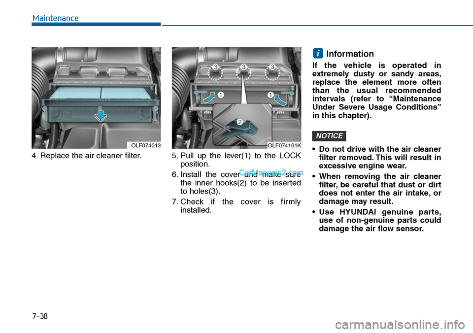 Hyundai Sonata 2014 Owners Manual 7-38
Maintenance
4. Replace the air cleaner filter. 5. Pull up the lever(1) to the LOCK
position.
6. Install the cover and make sure
the inner hooks(2) to be inserted
to holes(3).
7. C Hyundai Sonata 2014 Owners Manual 7-38
Maintenance
4. Replace the air cleaner filter. 5. Pull up the lever(1) to the LOCK
position.
6. Install the cover and make sure
the inner hooks(2) to be inserted
to holes(3).
7. C