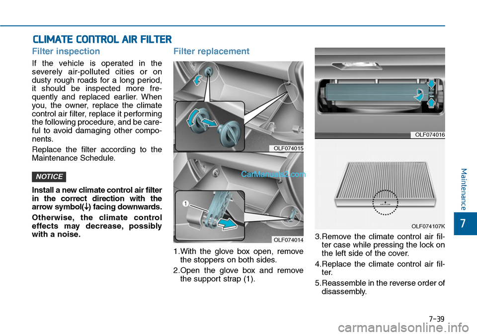 Hyundai Sonata 2014 Owners Manual 7-39
7
Maintenance
CLIMATE CONTROL AIR FILTER
Filter inspection
If the vehicle is operated in the
severely air-polluted cities or on
dusty rough roads for a long period,
it should be Hyundai Sonata 2014 Owners Manual 7-39
7
Maintenance
CLIMATE CONTROL AIR FILTER
Filter inspection
If the vehicle is operated in the
severely air-polluted cities or on
dusty rough roads for a long period,
it should be