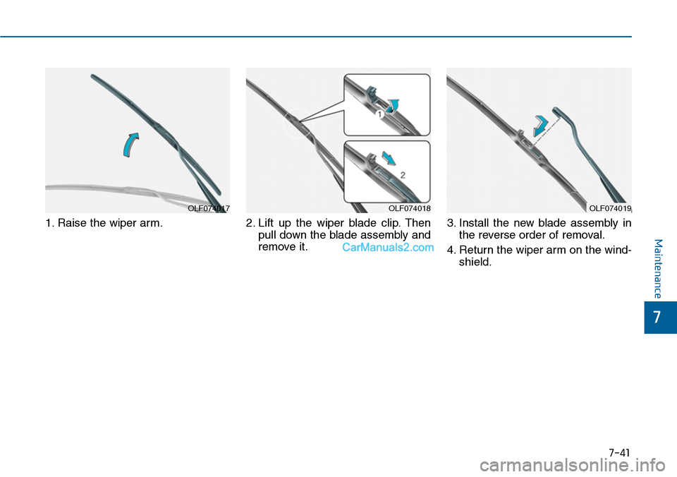 Hyundai Sonata 2014 Owners Manual 7-41
7
Maintenance
1. Raise the wiper arm. 2. Lift up the wiper blade clip. Then
pull down the blade assembly and
remove it.
3. Install the new blade assembly in
the reverse order of removal Hyundai Sonata 2014 Owners Manual 7-41
7
Maintenance
1. Raise the wiper arm. 2. Lift up the wiper blade clip. Then
pull down the blade assembly and
remove it.
3. Install the new blade assembly in
the reverse order of removal