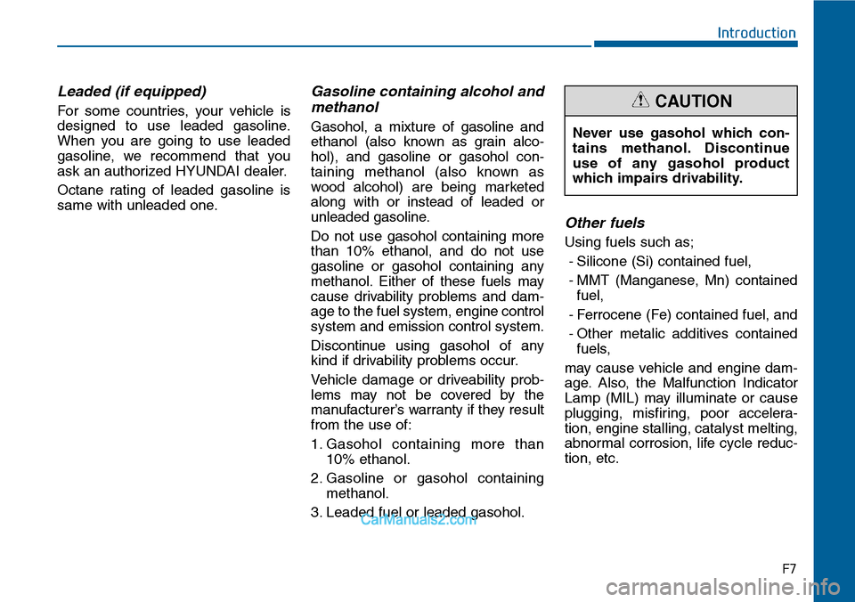 Hyundai Sonata 2014 Owners Manual F7
Introduction
Leaded (if equipped)
For some countries, your vehicle is
designed to use leaded gasoline.
When you are going to use leaded
gasoline, we recommend that you
ask an aut Hyundai Sonata 2014 Owners Manual F7
Introduction
Leaded (if equipped)
For some countries, your vehicle is
designed to use leaded gasoline.
When you are going to use leaded
gasoline, we recommend that you
ask an aut