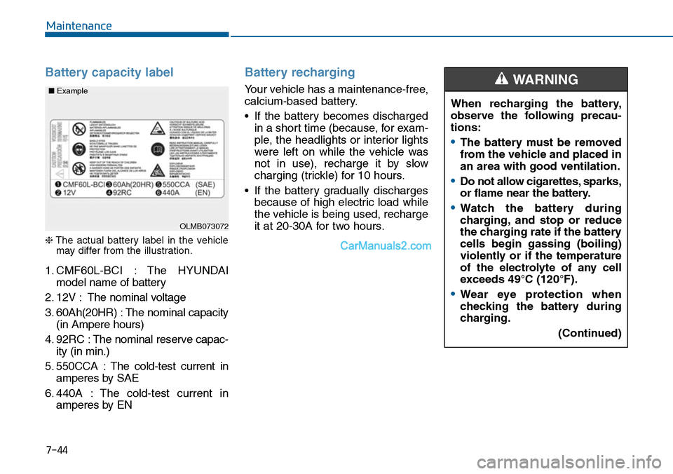 Hyundai Sonata 2014 Owners Manual 7-44
Maintenance
Battery capacity label
❈The actual battery label in the vehiclemay differ from the illustration.
1. CMF60L-BCI : The HYUNDAI
model name of battery
2. 12V : The nominal volt Hyundai Sonata 2014 Owners Manual 7-44
Maintenance
Battery capacity label
❈The actual battery label in the vehiclemay differ from the illustration.
1. CMF60L-BCI : The HYUNDAI
model name of battery
2. 12V : The nominal volt