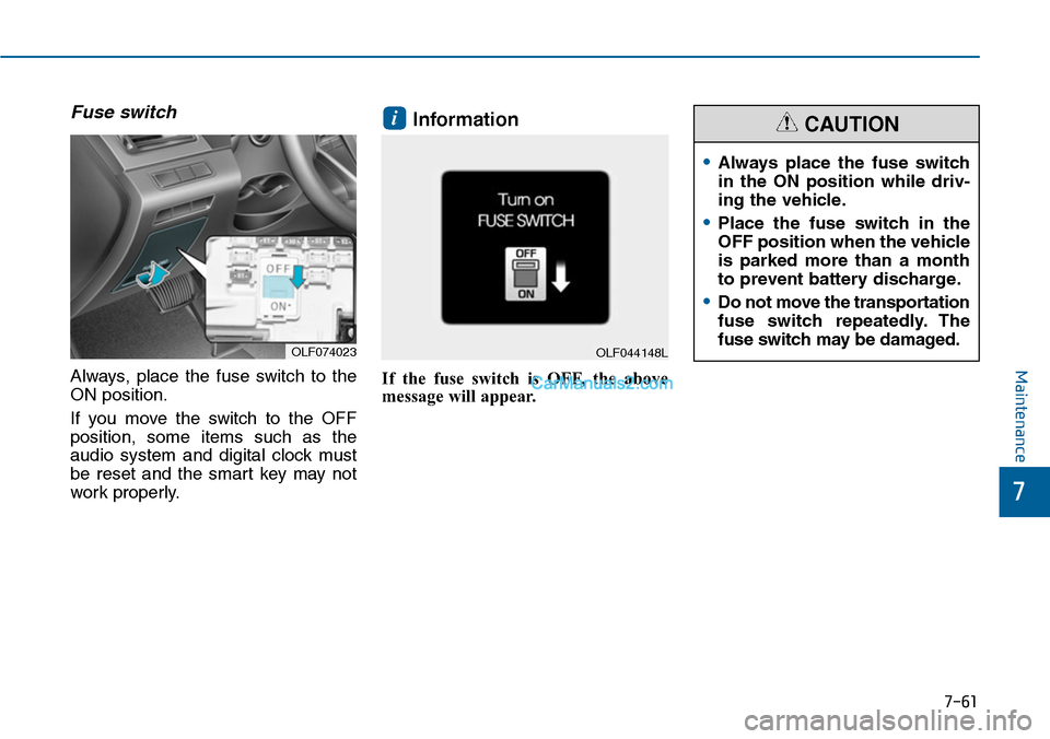 Hyundai Sonata 2014 Owners Manual 7-61
7
Maintenance
Fuse switch
Always, place the fuse switch to the
ON position.
If you move the switch to the OFF
position, some items such as the
audio system and digital clock Hyundai Sonata 2014 Owners Manual 7-61
7
Maintenance
Fuse switch
Always, place the fuse switch to the
ON position.
If you move the switch to the OFF
position, some items such as the
audio system and digital clock