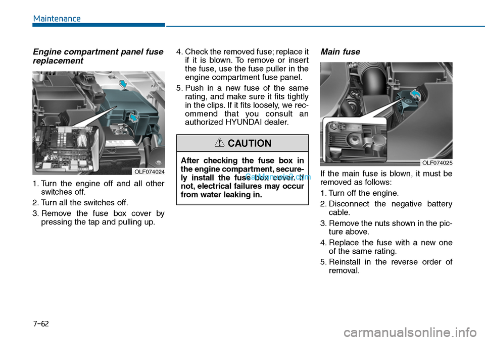 Hyundai Sonata 2014 Owners Manual 7-62
Maintenance
Engine compartment panel fuse
replacement
1. Turn the engine off and all other
switches off.
2. Turn all the switches off.
3. Remove the fuse box cover by
pressing the tap Hyundai Sonata 2014 Owners Manual 7-62
Maintenance
Engine compartment panel fuse
replacement
1. Turn the engine off and all other
switches off.
2. Turn all the switches off.
3. Remove the fuse box cover by
pressing the tap