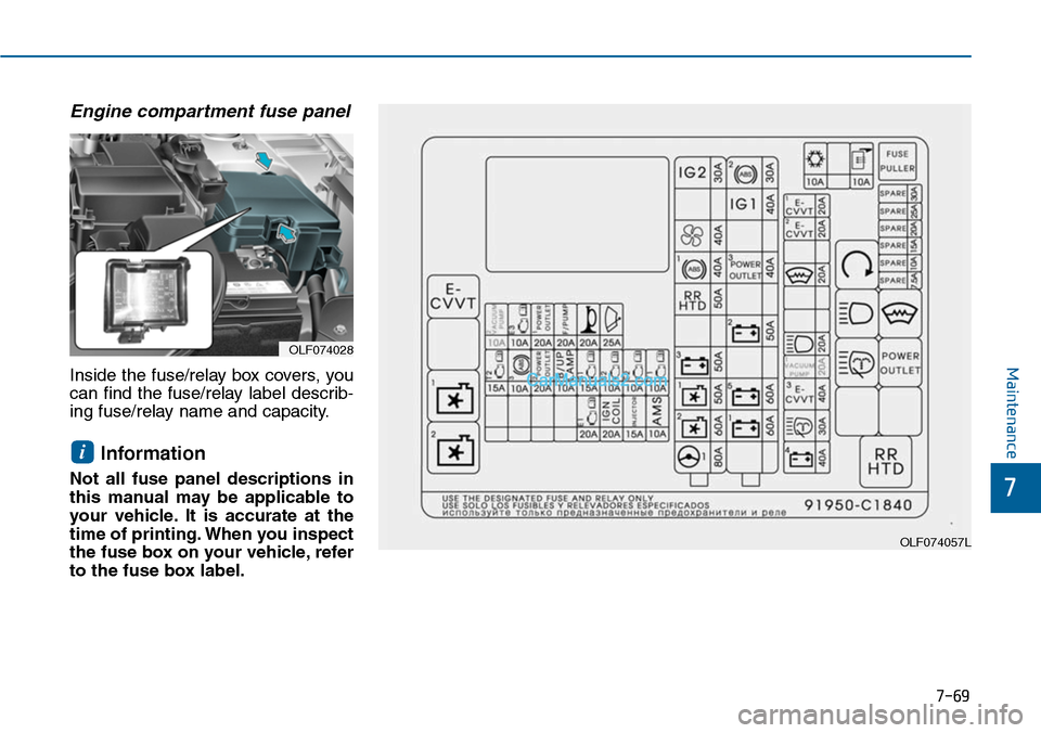 Hyundai Sonata 2014 Owners Manual 7-69
7
Maintenance
Engine compartment fuse panel
Inside the fuse/relay box covers, you
can find the fuse/relay label describ-
ing fuse/relay name and capacity.
Information
Not all fuse panel Hyundai Sonata 2014 Owners Manual 7-69
7
Maintenance
Engine compartment fuse panel
Inside the fuse/relay box covers, you
can find the fuse/relay label describ-
ing fuse/relay name and capacity.
Information
Not all fuse panel