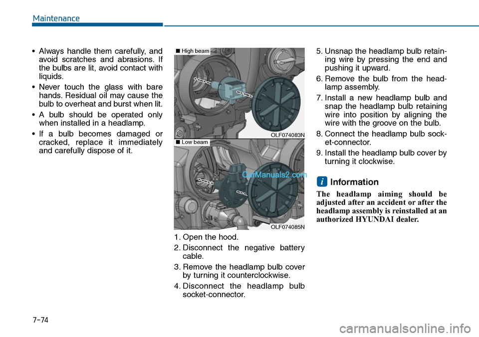 Hyundai Sonata 2014 Owners Manual 7-74
Maintenance
•Always handle them carefully, and
avoid scratches and abrasions. If
the bulbs are lit, avoid contact with
liquids.
•Never touch the glass with bare
hands. Residual oil may Hyundai Sonata 2014 Owners Manual 7-74
Maintenance
•Always handle them carefully, and
avoid scratches and abrasions. If
the bulbs are lit, avoid contact with
liquids.
•Never touch the glass with bare
hands. Residual oil may