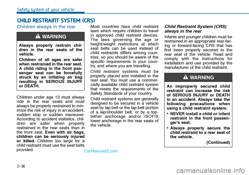 Hyundai Sonata 2014 Repair Manual 2-36
Safety system of your vehicle
Children always in the rear
Children under age 13 must always
ride in the rear seats and must
always be properly restrained to min-
imize the risk of inj Hyundai Sonata 2014 Repair Manual 2-36
Safety system of your vehicle
Children always in the rear
Children under age 13 must always
ride in the rear seats and must
always be properly restrained to min-
imize the risk of inj