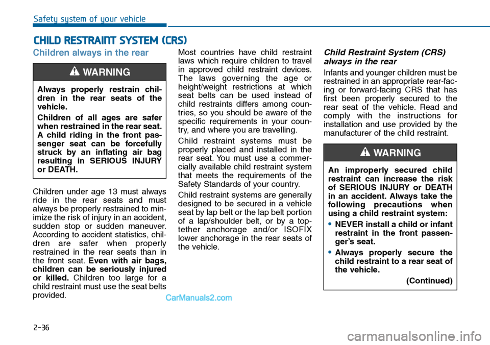 Hyundai Sonata 2014  Owners Manual 2-36
Safety system of your vehicle
Children always in the rear 
Children  under  age  13  must  always
ride  in  the  rear  seats  and  must
always be properly restrained to min-
imize the risk of inj