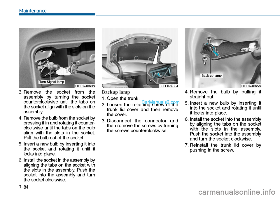 Hyundai Sonata 2014 Owners Manual 7-84
Maintenance
3. Remove the socket from the
assembly by turning the socket
counterclockwise until the tabs on
the socket align with the slots on the
assembly.
4. Remove the bulb from th Hyundai Sonata 2014 Owners Manual 7-84
Maintenance
3. Remove the socket from the
assembly by turning the socket
counterclockwise until the tabs on
the socket align with the slots on the
assembly.
4. Remove the bulb from th