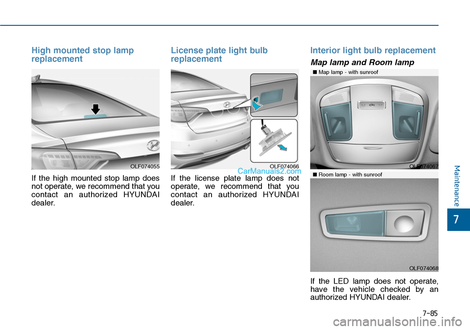 Hyundai Sonata 2014 Owners Manual 7-85
7
Maintenance
High mounted stop lamp
replacement
If the high mounted stop lamp does
not operate, we recommend that you
contact an authorized HYUNDAI
dealer.
License plate light bulb
repl Hyundai Sonata 2014 Owners Manual 7-85
7
Maintenance
High mounted stop lamp
replacement
If the high mounted stop lamp does
not operate, we recommend that you
contact an authorized HYUNDAI
dealer.
License plate light bulb
repl