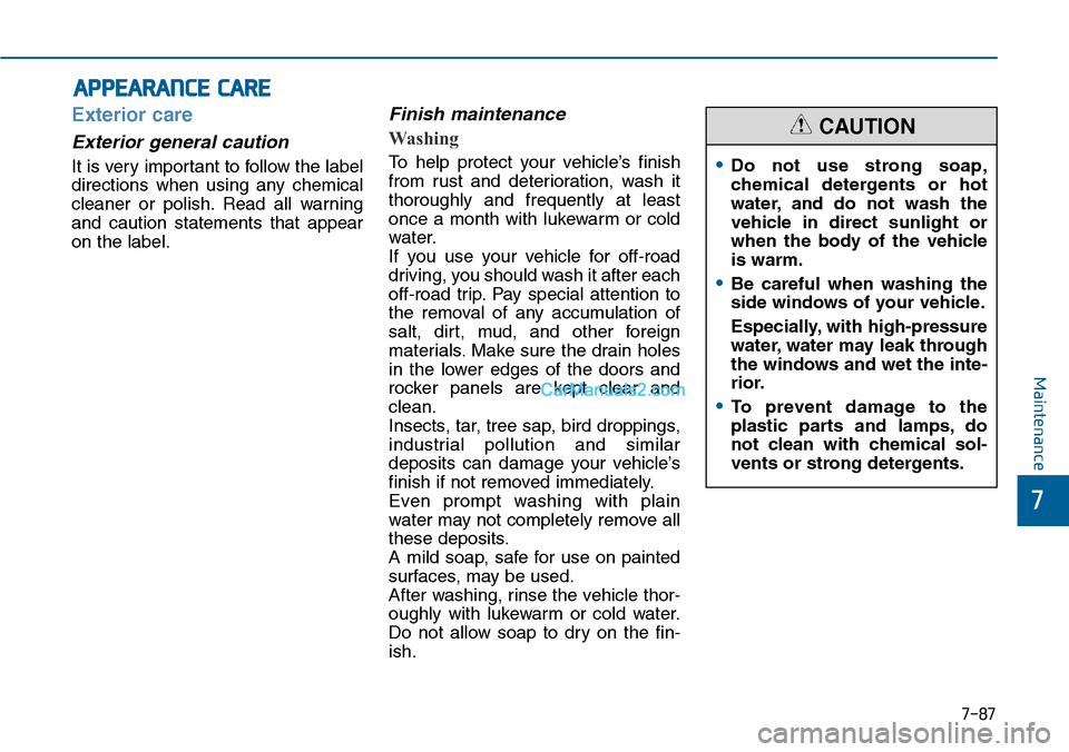 Hyundai Sonata 2014 Owners Manual 7-87
7
Maintenance
APPEARANCE CARE
Exterior care
Exterior general caution
It is very important to follow the label
directions when using any chemical
cleaner or polish. Read all warning
and Hyundai Sonata 2014 Owners Manual 7-87
7
Maintenance
APPEARANCE CARE
Exterior care
Exterior general caution
It is very important to follow the label
directions when using any chemical
cleaner or polish. Read all warning
and
