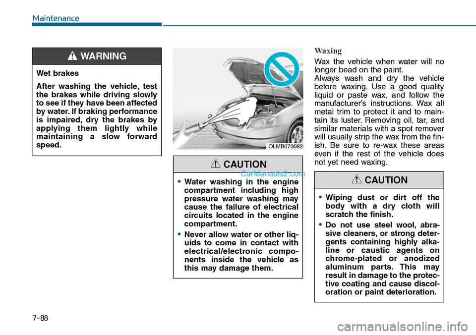 Hyundai Sonata 2014 Owners Manual 7-88
Maintenance
Waxing
Wax the vehicle when water will no
longer bead on the paint.
Always wash and dry the vehicle
before waxing. Use a good quality
liquid or paste wax, and foll Hyundai Sonata 2014 Owners Manual 7-88
Maintenance
Waxing
Wax the vehicle when water will no
longer bead on the paint.
Always wash and dry the vehicle
before waxing. Use a good quality
liquid or paste wax, and foll