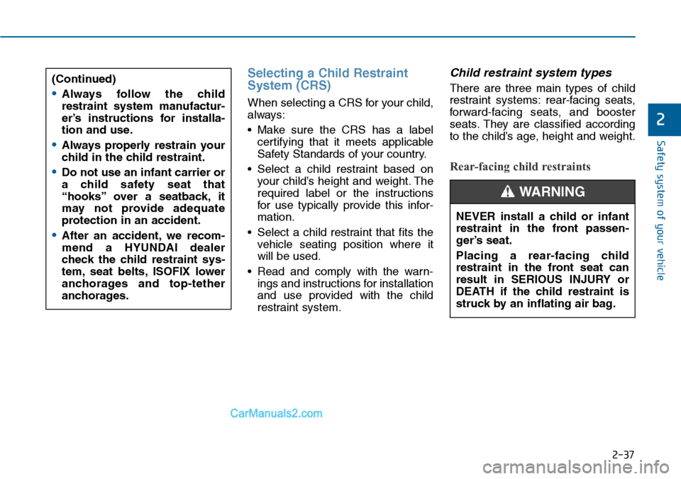 Hyundai Sonata 2014  Owners Manual 2-37
Safety system of your vehicle
2
Selecting a Child Restraint
System (CRS) 
When selecting a CRS for your child,
always:
•Make sure the CRS has a label
certifying  that  it  meets  applicable
Saf