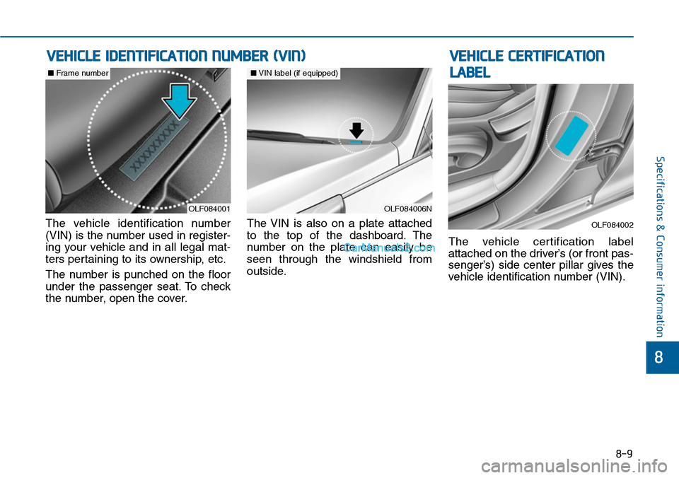 Hyundai Sonata 2014 Owners Manual 8-9
8
Specifications & Consumer information
The vehicle identification number
(VIN) is the number used in register-
ing your vehicle and in all legal mat-
ters pertaining to its ownership, e Hyundai Sonata 2014 Owners Manual 8-9
8
Specifications & Consumer information
The vehicle identification number
(VIN) is the number used in register-
ing your vehicle and in all legal mat-
ters pertaining to its ownership, e
