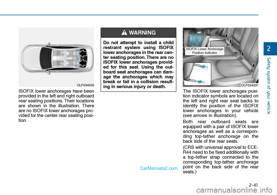 Hyundai Sonata 2014  Owners Manual 2-41
Safety system of your vehicle
2
ISOFIX lower anchorages have been
provided in the left and right outboard
rear seating positions. Their locations
are  shown  in  the  illustration. There
are no I