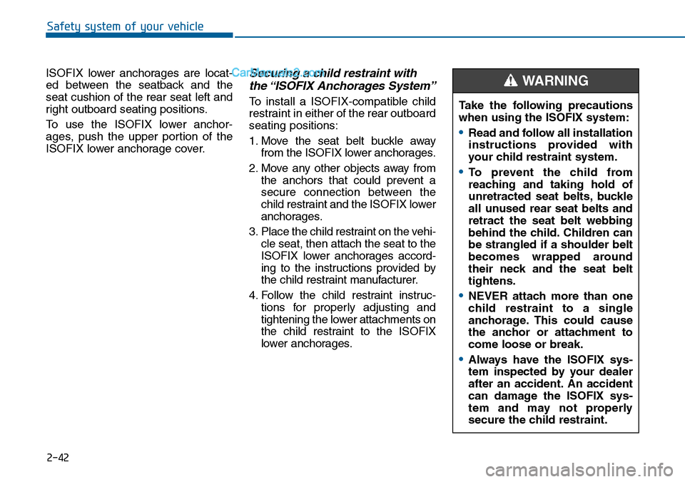 Hyundai Sonata 2014 Manual PDF 2-42
Safety system of your vehicle
ISOFIX lower anchorages are locat-
ed between the seatback and the
seat cushion of the rear seat left and
right outboard seating positions.
To use the IS Hyundai Sonata 2014 Manual PDF 2-42
Safety system of your vehicle
ISOFIX lower anchorages are locat-
ed between the seatback and the
seat cushion of the rear seat left and
right outboard seating positions.
To use the IS