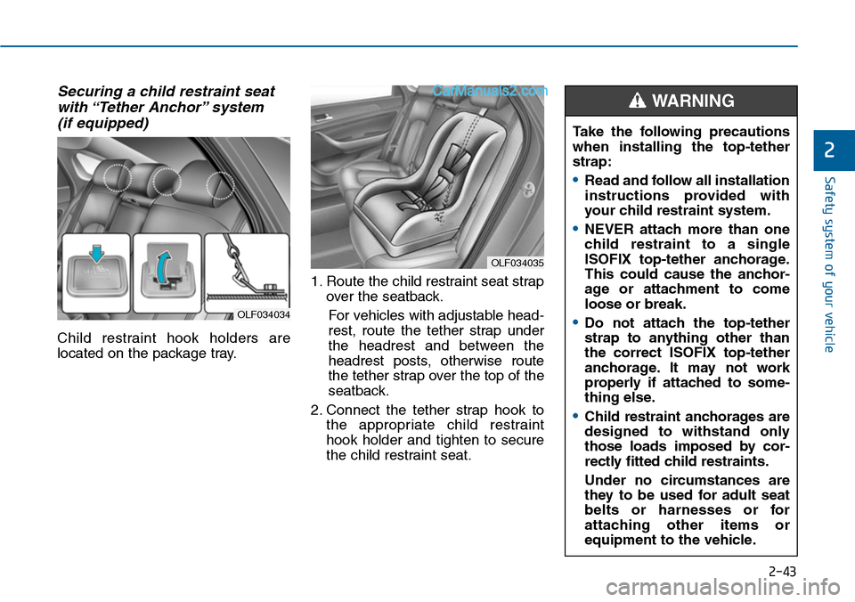 Hyundai Sonata 2014  Owners Manual 2-43
Safety system of your vehicle
2
Securing a child restraint seat
with “Tether Anchor” system 
(if equipped) 
Child  restraint  hook  holders  are
located on the package tray.
1. Route the chil