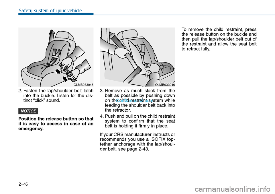 Hyundai Sonata 2014  Owners Manual 2-46
Safety system of your vehicle
2. Fasten  the  lap/shoulder  belt  latch
into  the  buckle. Listen  for  the  dis-
tinct “click” sound.
Position the release button so that
it  is  easy  to  ac