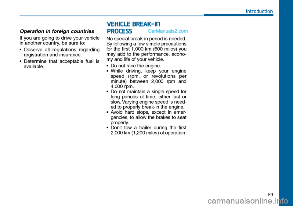 Hyundai Sonata 2014 Owners Manual F9
Introduction
Operation in foreign countries
If you are going to drive your vehicle
in another country, be sure to:
•Observe all regulations regarding
registration and insurance.
•Determine that Hyundai Sonata 2014 Owners Manual F9
Introduction
Operation in foreign countries
If you are going to drive your vehicle
in another country, be sure to:
•Observe all regulations regarding
registration and insurance.
•Determine that