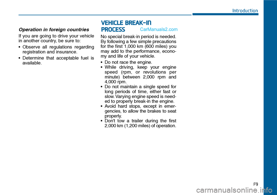 Hyundai Sonata 2014  Owners Manual F9
Introduction
Operation in foreign countries
If you are going to drive your vehicle
in another country, be sure to:
•Observe all regulations regarding
registration and insurance.
•Determine that
