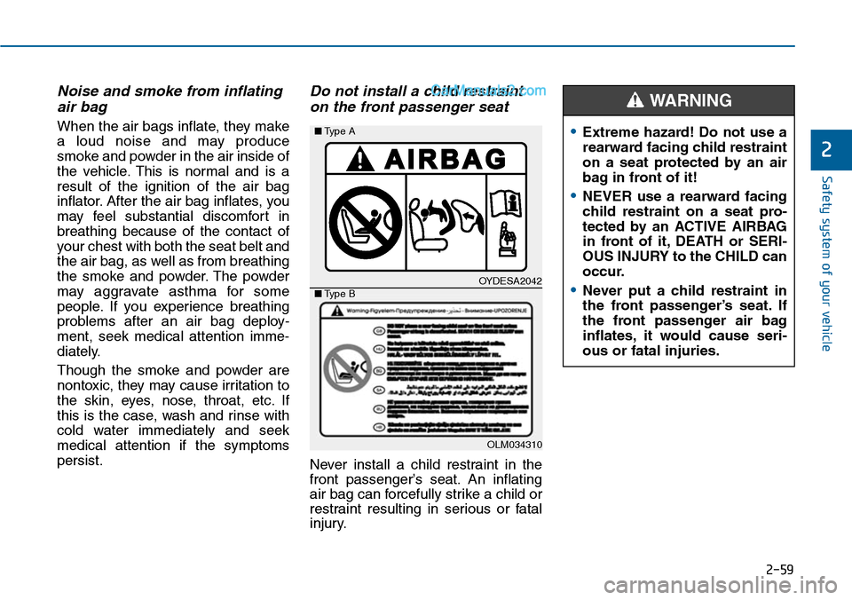Hyundai Sonata 2014 Manual Online 2-59
Safety system of your vehicle
2
Noise and smoke from inflating
air bag
When the air bags inflate, they make
a loud noise and may produce
smoke and powder in the air inside of
the vehicle. Hyundai Sonata 2014 Manual Online 2-59
Safety system of your vehicle
2
Noise and smoke from inflating
air bag
When the air bags inflate, they make
a loud noise and may produce
smoke and powder in the air inside of
the vehicle.