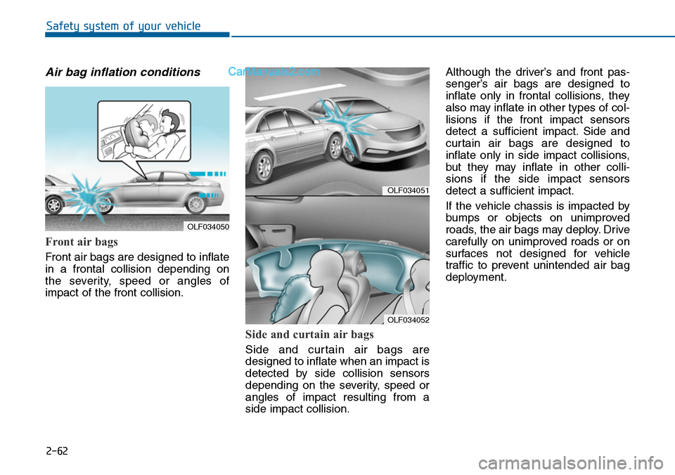 Hyundai Sonata 2014 Owners Manual 2-62
Safety system of your vehicle
Air bag inflation conditions
Front air bags
Front air bags are designed to inflate
in a frontal collision depending on
the severity, speed or angles of
i Hyundai Sonata 2014 Owners Manual 2-62
Safety system of your vehicle
Air bag inflation conditions
Front air bags
Front air bags are designed to inflate
in a frontal collision depending on
the severity, speed or angles of
i